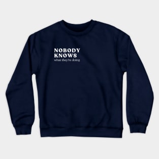 nobody knows what they're doing Crewneck Sweatshirt